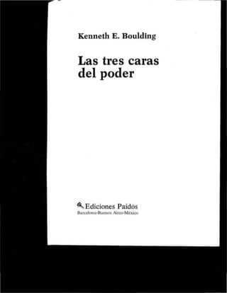 Kenneth E. Boulding


Las tres caras
del poder




~Ediciones Paidós
Barcelo na-Buenos Aires-México
 