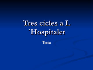 Tres cicles a L´Hospitalet Tania 
