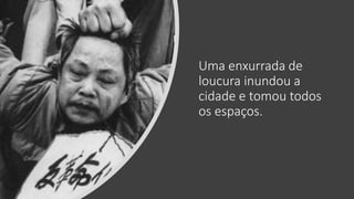 Uma enxurrada de
loucura inundou a
cidade e tomou todos
os espaços.
 