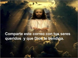 Comparte este correo con tus seres queridos  y que Dios te bendiga.  