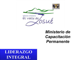 Ministerio de
Capacitación
Permanente

LIDERAZGO
INTEGRAL

 