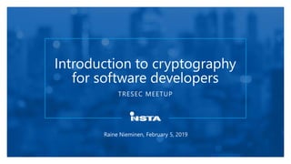 TRESEC MEETUP
Introduction to cryptography
for software developers
Raine Nieminen, February 5, 2019
 