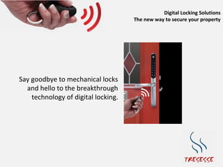 Digital Locking Solutions
                                     The new way to secure your property




Say goodbye to mechanical locks
  and hello to the breakthrough
    technology of digital locking.
 