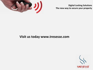 Digital Locking Solutions
                      The new way to secure your property




Visit us today www.tresesse.com
 