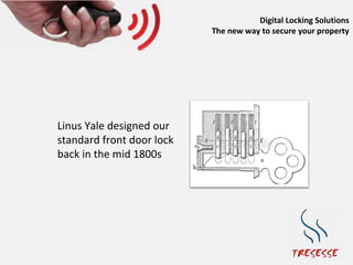 Digital Locking Solutions
                           The new way to secure your property




Linus Yale designed our
standard front door lock
back in the mid 1800s
 