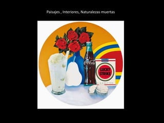 Paisajes , Interiores, Naturalezas muertas 
 