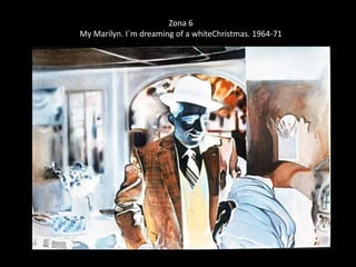 Zona 6 
My Marilyn. I´m dreaming of a whiteChristmas. 1964-71 
 