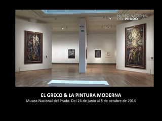 EL GRECO & LA PINTURA MODERNA 
Museo Nacional del Prado. Del 24 de junio al 5 de octubre de 2014 
 