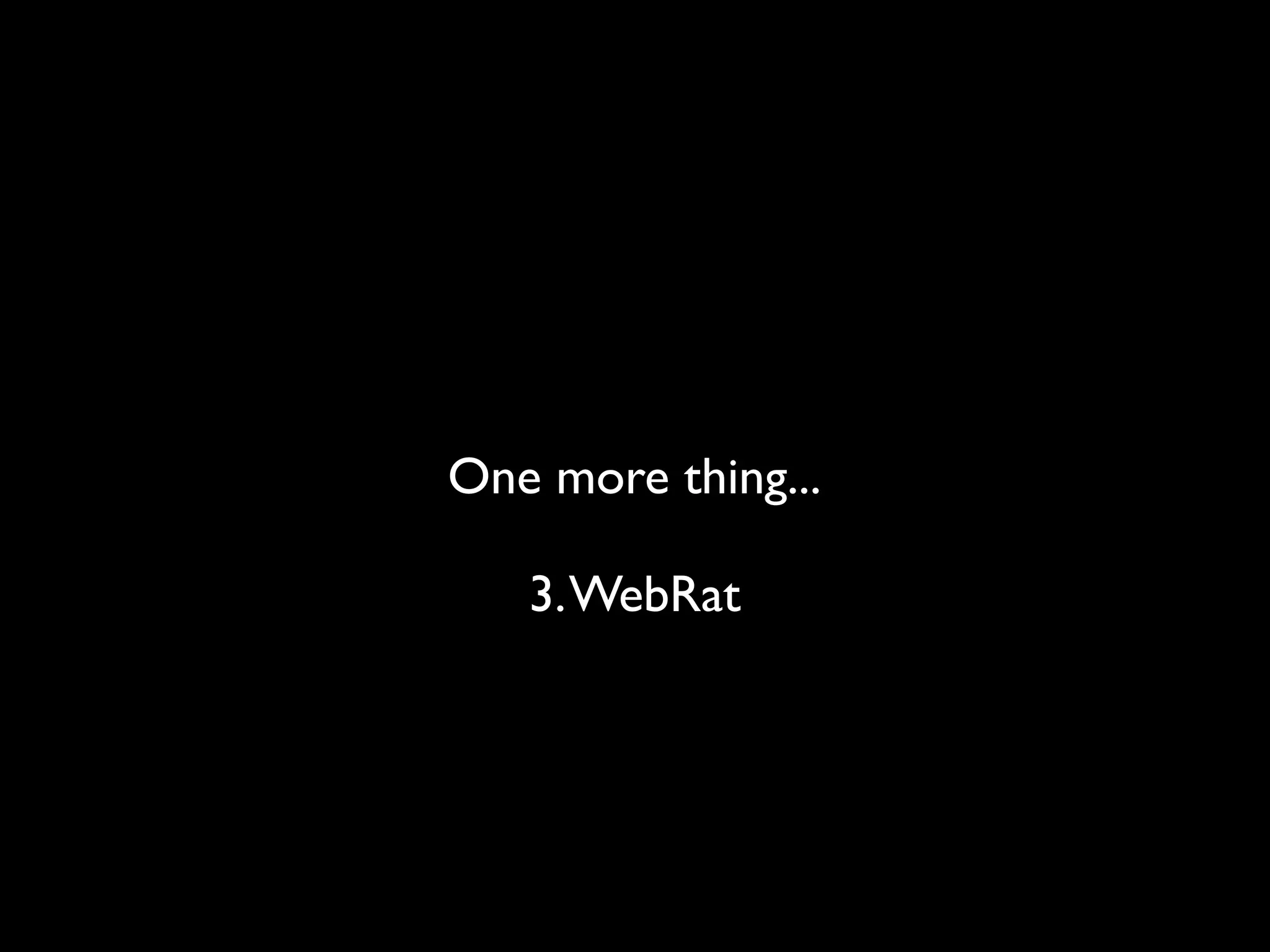 One more thing...

   3. WebRat
 