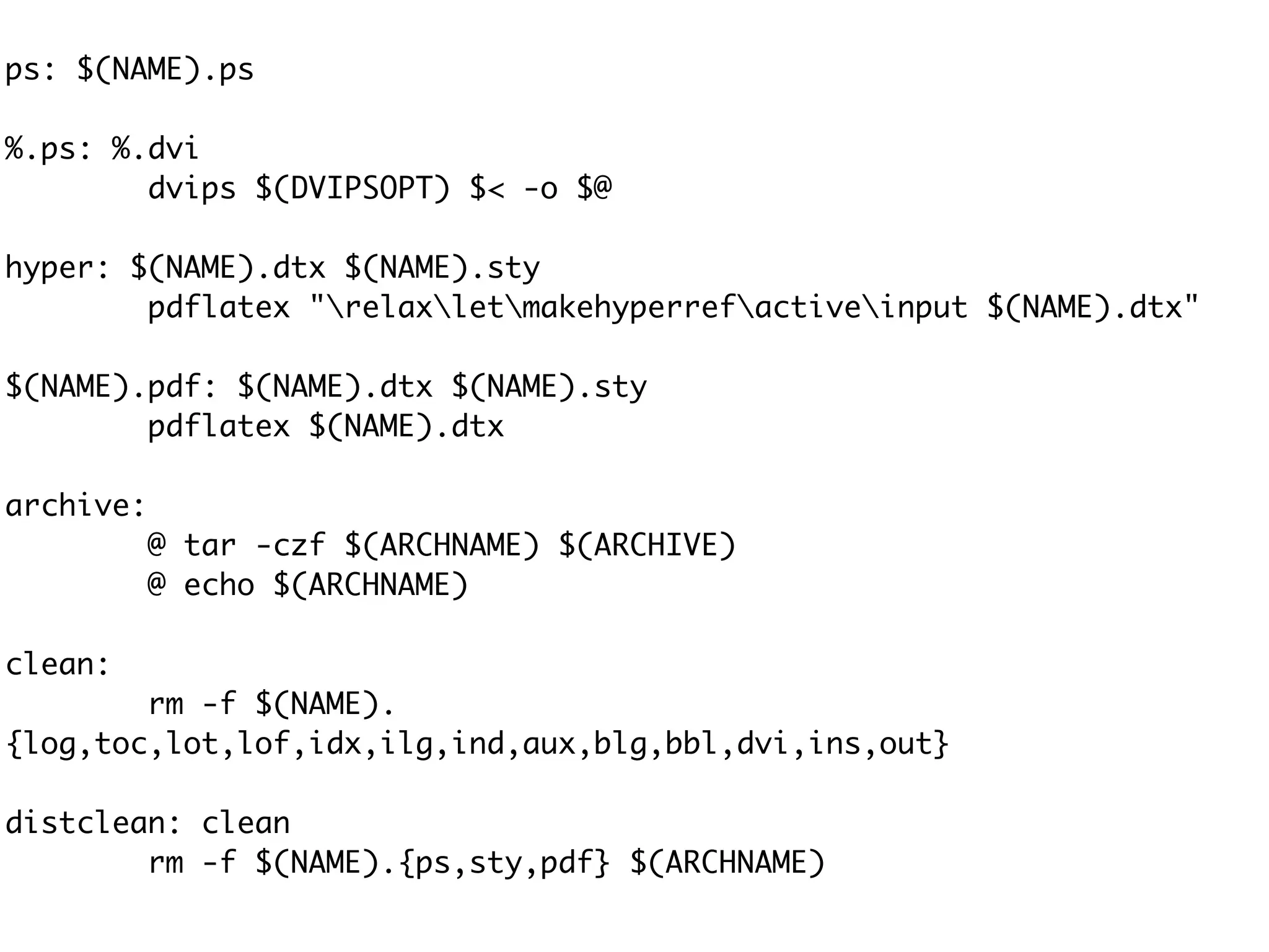 ps: $(NAME).ps

%.ps: %.dvi
        dvips $(DVIPSOPT) $< -o $@

hyper: $(NAME).dtx $(NAME).sty
        pdflatex "relaxletmakehyperrefactiveinput $(NAME).dtx"

$(NAME).pdf: $(NAME).dtx $(NAME).sty
        pdflatex $(NAME).dtx

archive:
         @ tar -czf $(ARCHNAME) $(ARCHIVE)
         @ echo $(ARCHNAME)

clean:
        rm -f $(NAME).
{log,toc,lot,lof,idx,ilg,ind,aux,blg,bbl,dvi,ins,out}

distclean: clean
        rm -f $(NAME).{ps,sty,pdf} $(ARCHNAME)
 