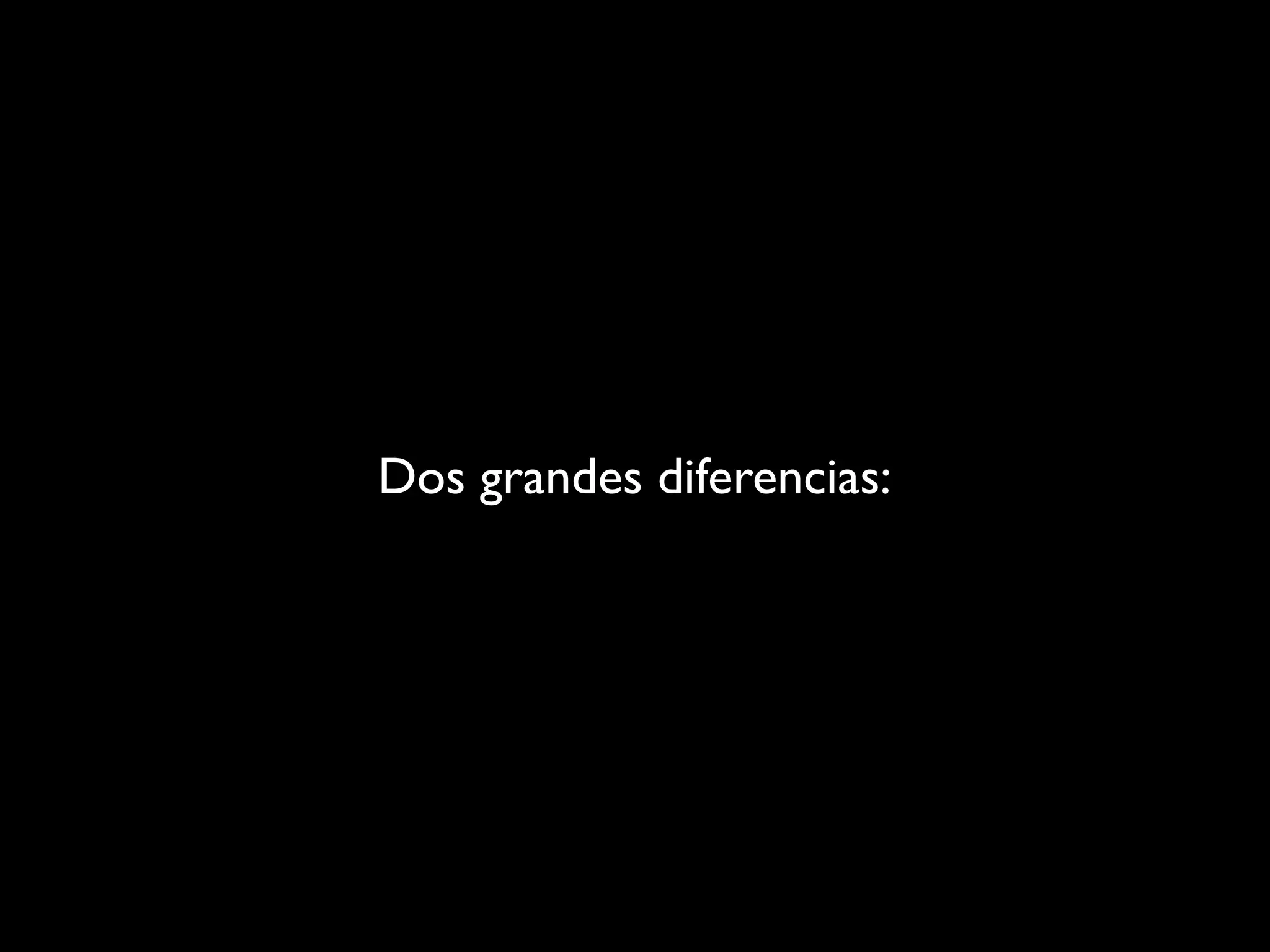 Dos grandes diferencias:
 