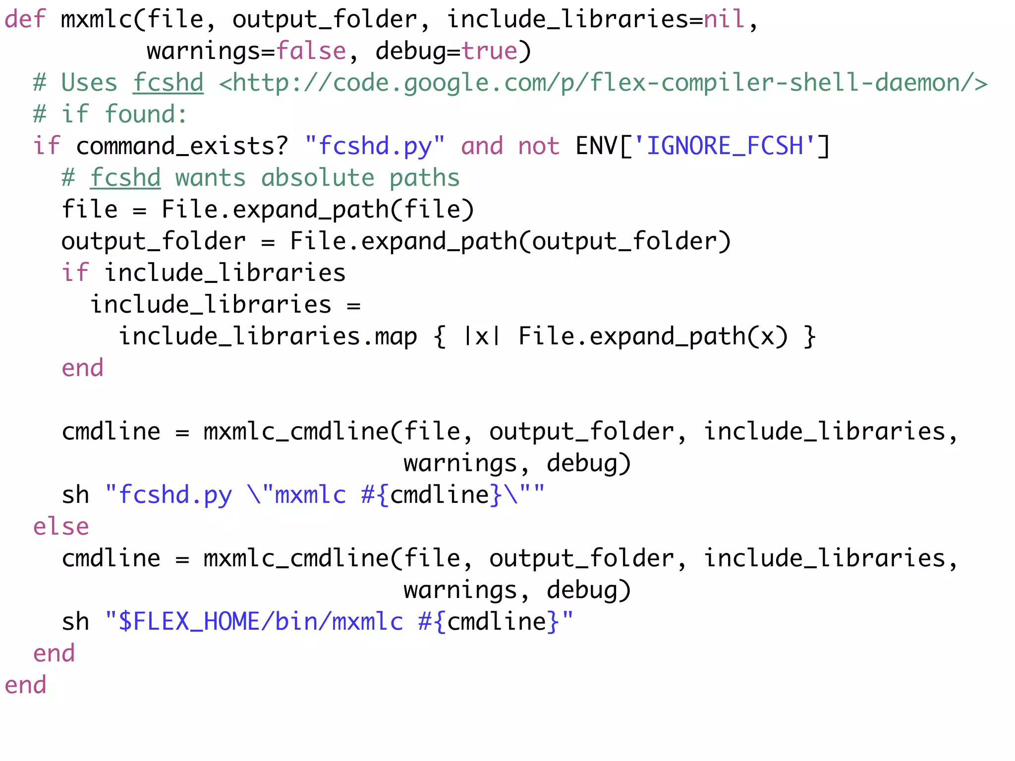 def mxmlc(file, output_folder, include_libraries=nil,
          warnings=false, debug=true)
  # Uses fcshd <http://code.google.com/p/flex-compiler-shell-daemon/>
  # if found:
  if command_exists? "fcshd.py" and not ENV['IGNORE_FCSH']
    # fcshd wants absolute paths
    file = File.expand_path(file)
    output_folder = File.expand_path(output_folder)
    if include_libraries
      include_libraries =
        include_libraries.map { |x| File.expand_path(x) }
    end

    cmdline = mxmlc_cmdline(file, output_folder, include_libraries,
                            warnings, debug)
    sh "fcshd.py "mxmlc #{cmdline}""
  else
    cmdline = mxmlc_cmdline(file, output_folder, include_libraries,
                            warnings, debug)
    sh "$FLEX_HOME/bin/mxmlc #{cmdline}"
  end
end
 