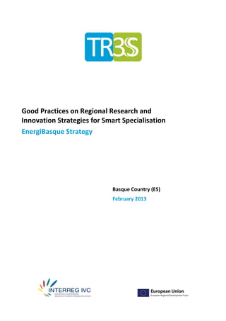 Good Practices on Regional Research and
Innovation Strategies for Smart Specialisation
EnergiBasque Strategy




                             Basque Country (ES)
                             February 2013
 