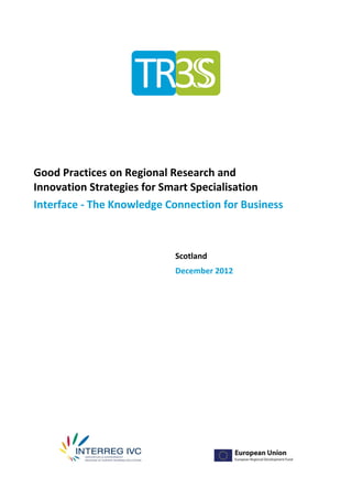 Good Practices on Regional Research and
Innovation Strategies for Smart Specialisation
Interface - The Knowledge Connection for Business



                           Scotland
                           December 2012
 