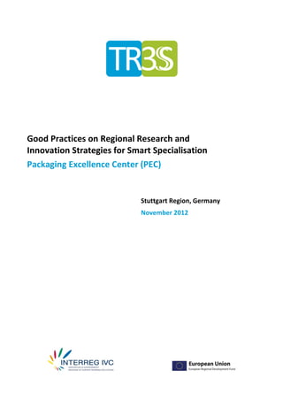 Good Practices on Regional Research and
Innovation Strategies for Smart Specialisation
Packaging Excellence Center (PEC)


                             Stuttgart Region, Germany
                             November 2012
 