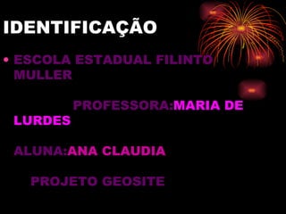 IDENTIFICAÇÃO ESCOLA ESTADUAL FILINTO MULLER  PROFESSORA: MARIA DE LURDES  ALUNA: ANA CLAUDIA  PROJETO GEOSITE  CONTEUDO:URBANIZAÇAO  CIDADE: TRES LAGOAS   