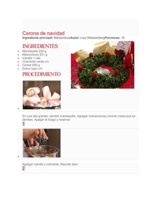 Corona de navidad
Ingrediente principal: MalvaviscosAutor: Lory WeissenbergPorciones: 16


INGREDIENTES
Mantequilla 228 g
...