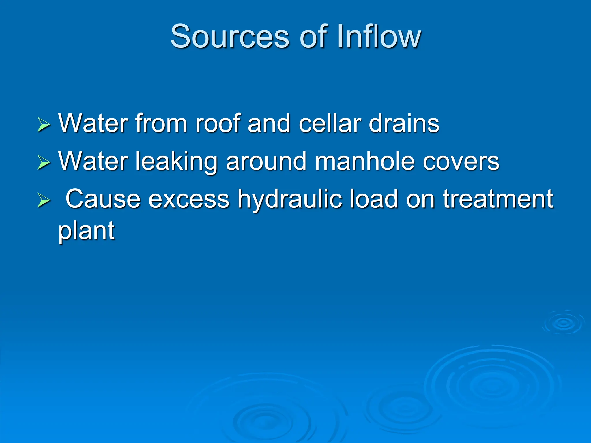 Sources of Inflow
 Water from roof and cellar drains
 Water leaking around manhole covers
 Cause excess hydraulic load on treatment
plant
 