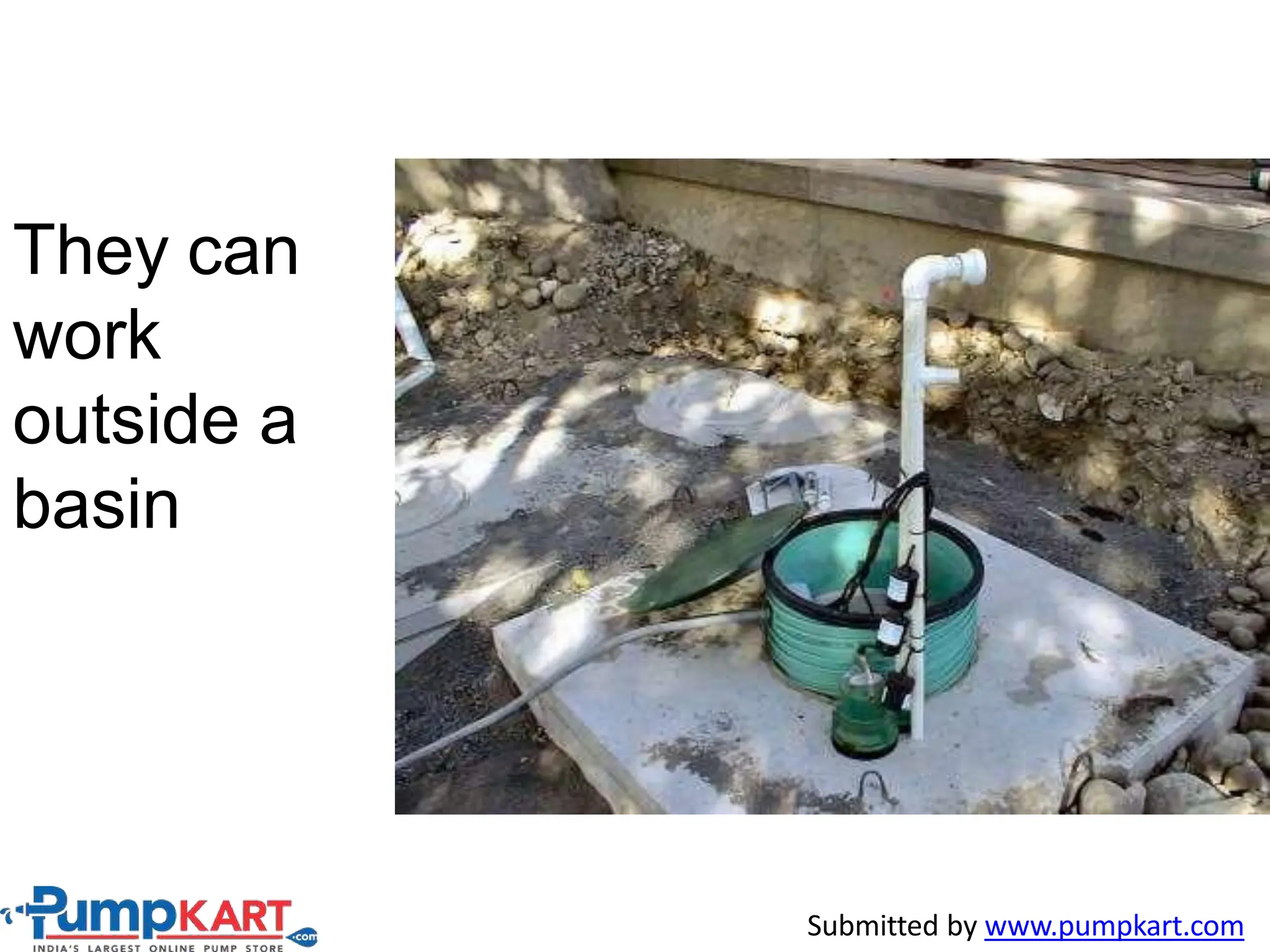 They can
work
outside a
basin
Submitted by www.pumpkart.com
 