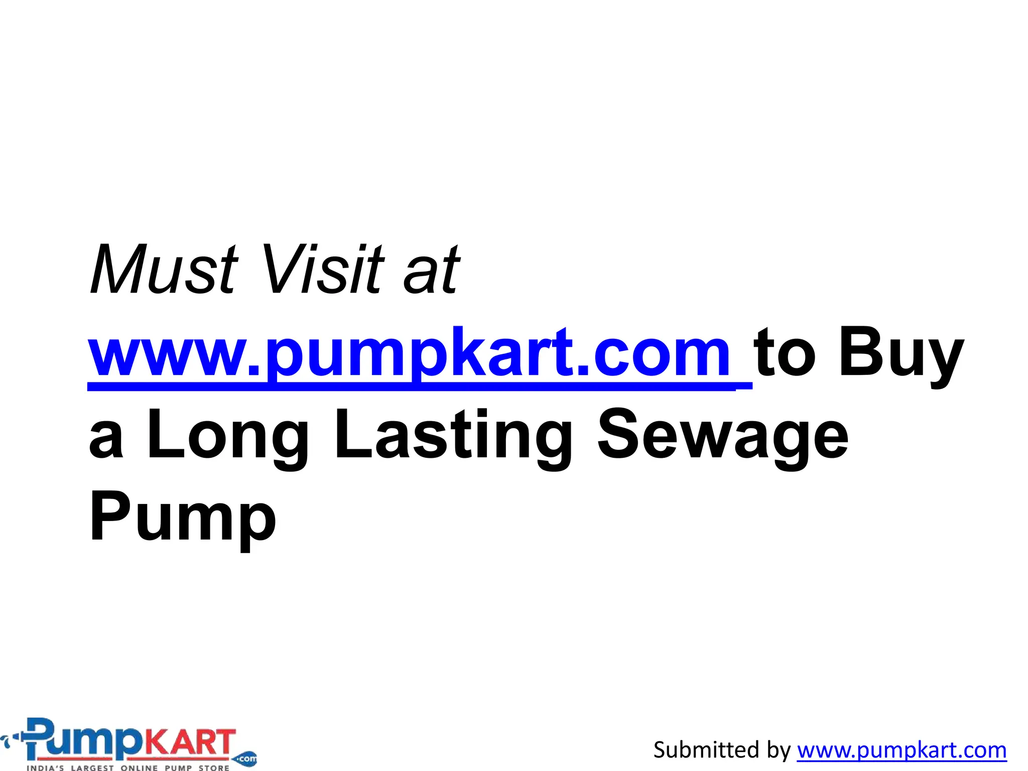 Must Visit at
www.pumpkart.com to Buy
a Long Lasting Sewage
Pump
Submitted by www.pumpkart.com
 