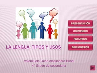 LA LENGUA: TIPOS Y USOS
Valenzuela Ocón Alessandra Brisel
4° Grado de secundaria
 