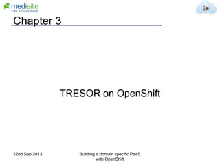 Chapter 3
TRESOR on OpenShift
22nd Sep 2013 Building a domain specific PaaS
with OpenShift
 