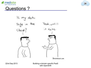 Questions ?
22nd Sep 2013 Building a domain specific PaaS
with OpenShift
 
