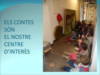 ELS CONTES
SÓN
EL NOSTRE
CENTRE
D’INTERÈS
 