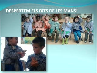 DESPERTEM ELS DiTS DE LES MANS!
 