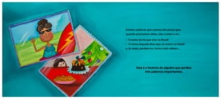 Existem palavras que usamos tão pouco que,
quando precisamos delas, elas custam a vir…
•  O nome da tia que vive no Brasil!
•  O nome daquele doce que só comes no Natal!
e, às vezes, perdem-se, nunca mais voltam…
Esta é a história de alguém que perdeu
três palavras importantes.
 