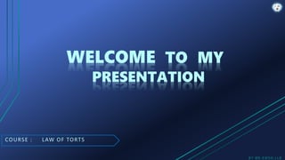 WELCOME TO MY
PRESENTATION
COURSE : LAW OF TORTS
B Y: M D . E M O N , L L B
 