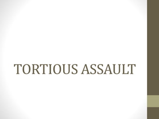 TORTIOUS ASSAULT
 