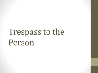 Trespass to the
Person
 