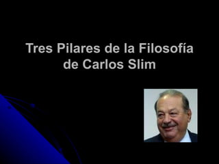 Tres Pilares de la Filosofía de Carlos Slim 