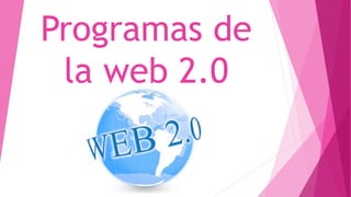 Programas de
la web 2.0
 