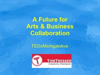 A Future for Arts & Business Collaboration TEDxMichiganAve  