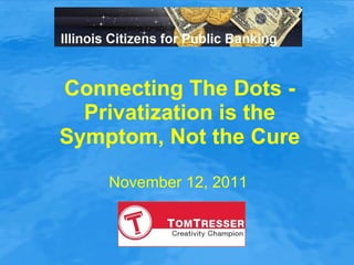 Connecting The Dots - Privatization is the Symptom, Not the Cure November 12, 2011 