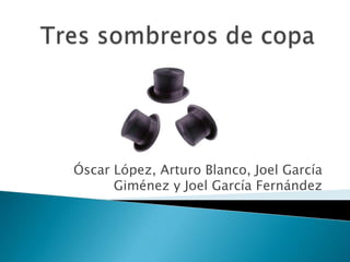 Óscar López, Arturo Blanco, Joel García
      Giménez y Joel García Fernández
 