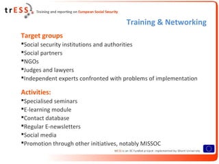 Training & Networking
Target groups
Social security institutions and authorities
Social partners
NGOs
Judges and lawye...