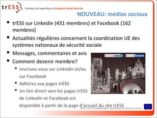 NOUVEAU: médias sociaux
 trESS sur Linkedin (431 membres) et Facebook (162
membres)
 Actualités régulières concernant la...