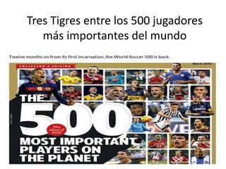 Tres Tigres entre los 500 jugadores
más importantes del mundo
 