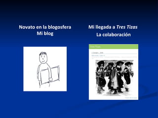 Novato en la blogosfera Mi blog Mi llegada a  Tres Tizas   La colaboración 