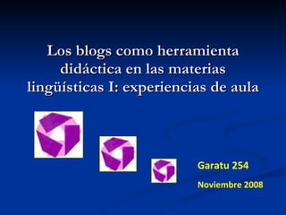 Los blogs como herramienta didáctica en las materias lingüísticas I: experiencias de aula Garatu 254 Noviembre 2008 