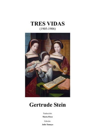 TRES VIDAS
(1905-1906)
Gertrude Stein
Traducción:
Marta Pérez
Edición:
Julio Tamayo
 