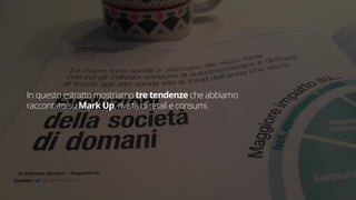 7
In questo estratto mostriamo alcune tendenze che abbiamo
raccontato su Mark Up, rivista di retail e consumi.
 