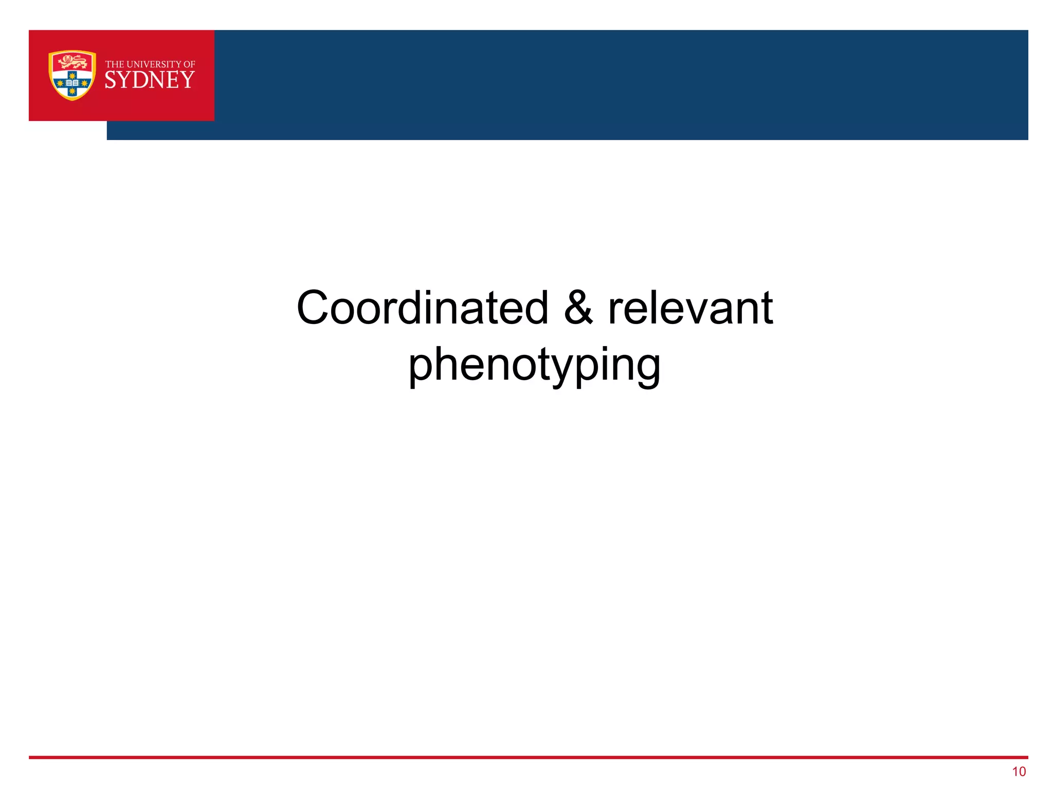 10
Coordinated & relevant
phenotyping
 