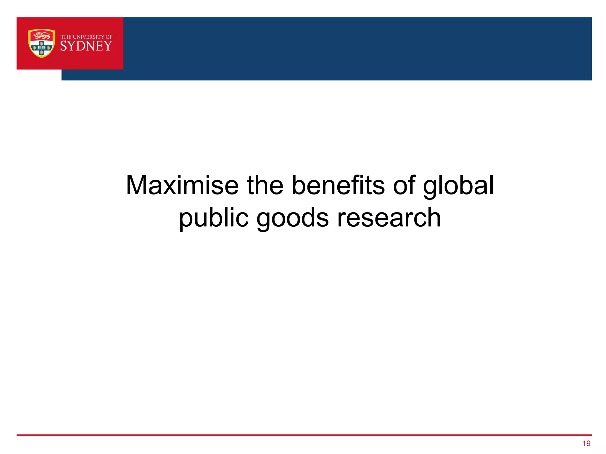 19
Maximise the benefits of global
public goods research
 