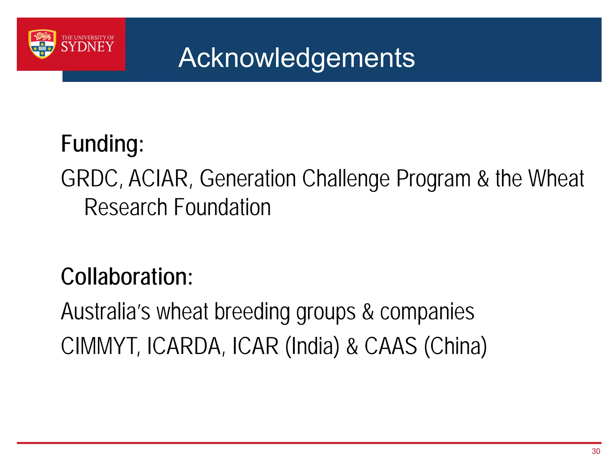 Acknowledgements
Funding:
GRDC, ACIAR, Generation Challenge Program & the Wheat
Research Foundation
Collaboration:
Australia’s wheat breeding groups & companies
CIMMYT, ICARDA, ICAR (India) & CAAS (China)
30
 