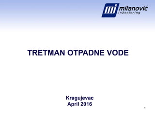 1
Kragujevac
April 2016
TRETMAN OTPADNE VODE
 