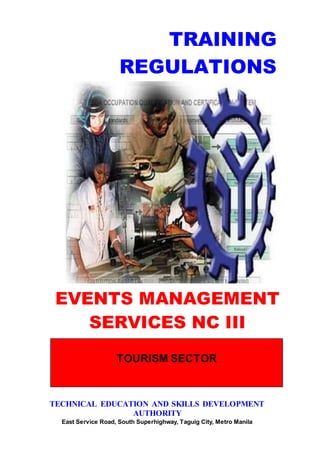 EVENTS MANAGEMENT
SERVICES NC III
TRAINING
REGULATIONS
TECHNICAL EDUCATION AND SKILLS DEVELOPMENT
AUTHORITY
East Service Road, South Superhighway, Taguig City, Metro Manila
TOURISM SECTOR
 